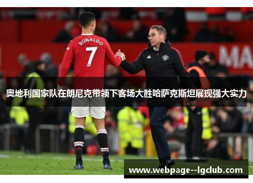 奥地利国家队在朗尼克带领下客场大胜哈萨克斯坦展现强大实力